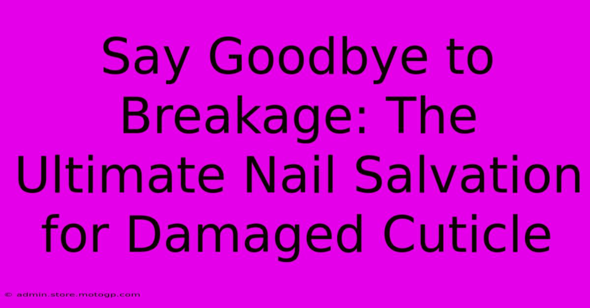 Say Goodbye To Breakage: The Ultimate Nail Salvation For Damaged Cuticle