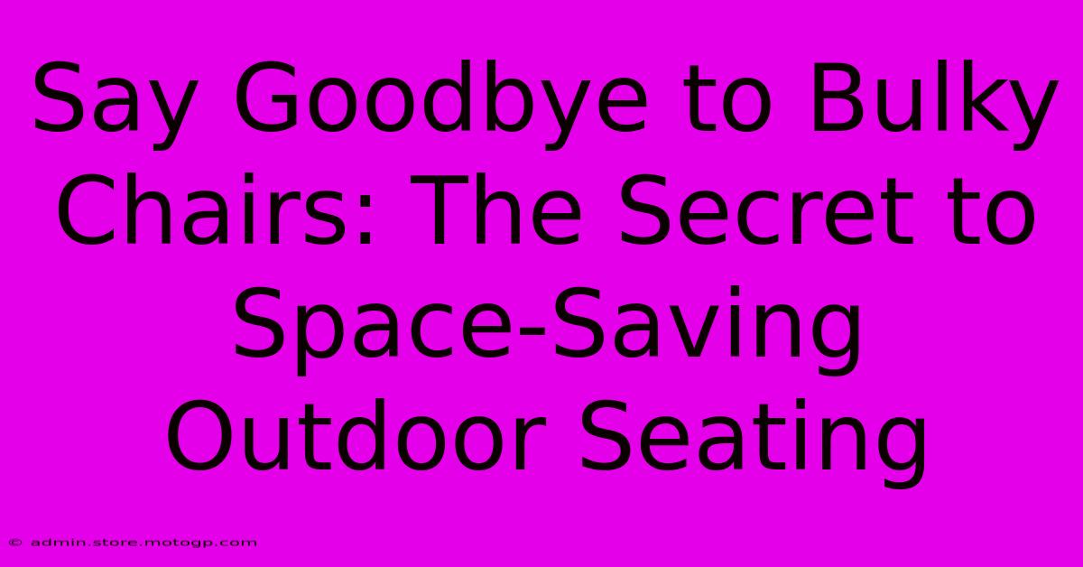 Say Goodbye To Bulky Chairs: The Secret To Space-Saving Outdoor Seating