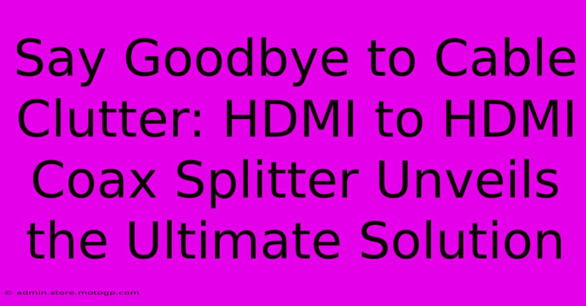 Say Goodbye To Cable Clutter: HDMI To HDMI Coax Splitter Unveils The Ultimate Solution