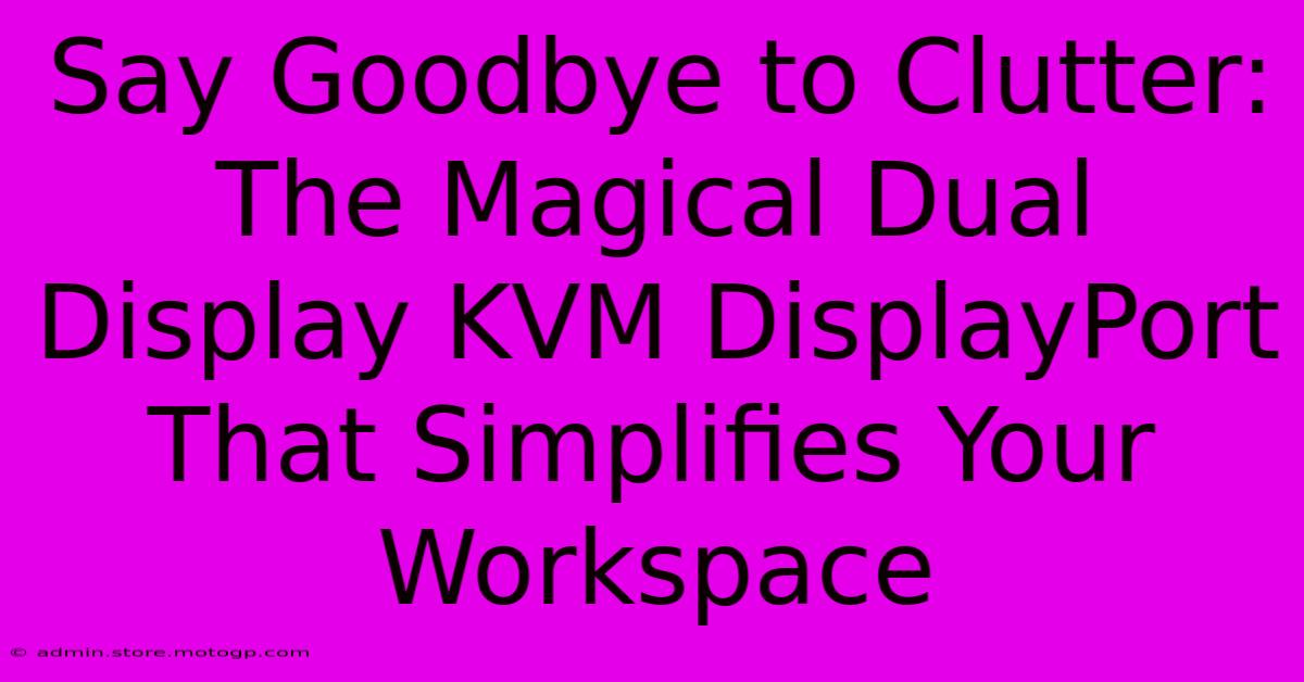 Say Goodbye To Clutter: The Magical Dual Display KVM DisplayPort That Simplifies Your Workspace