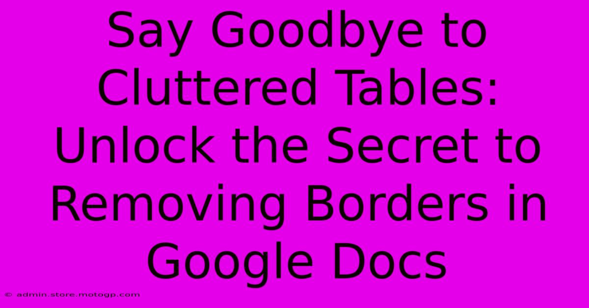 Say Goodbye To Cluttered Tables: Unlock The Secret To Removing Borders In Google Docs