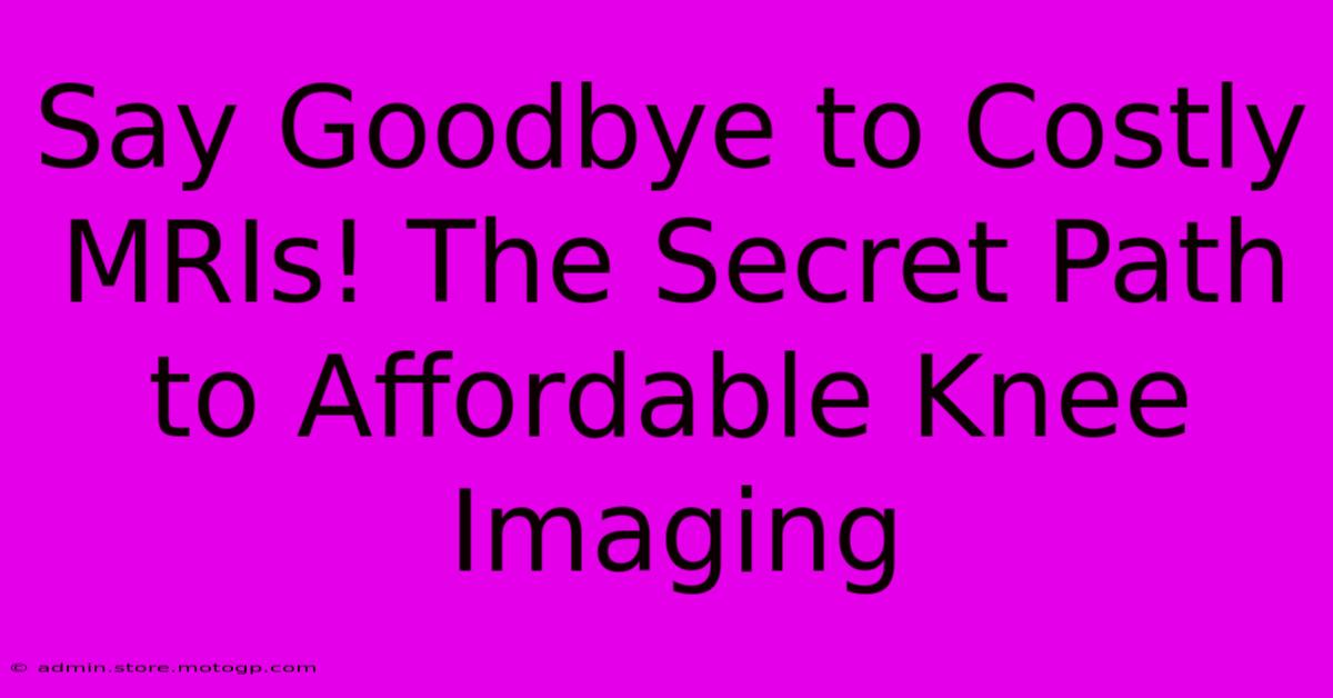 Say Goodbye To Costly MRIs! The Secret Path To Affordable Knee Imaging