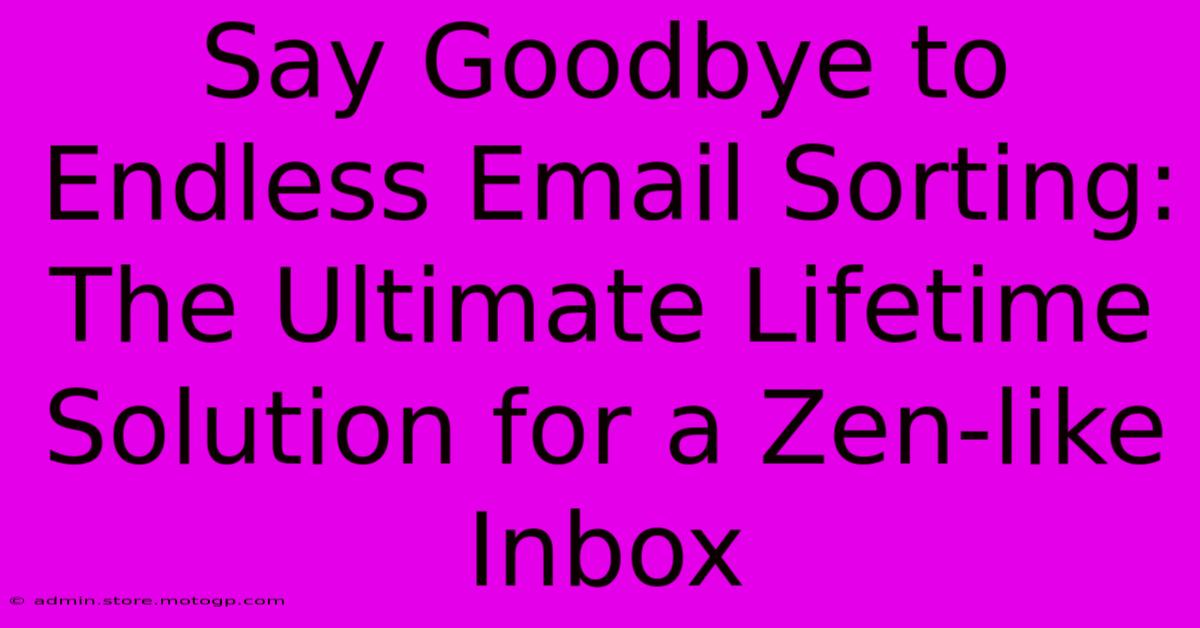 Say Goodbye To Endless Email Sorting: The Ultimate Lifetime Solution For A Zen-like Inbox