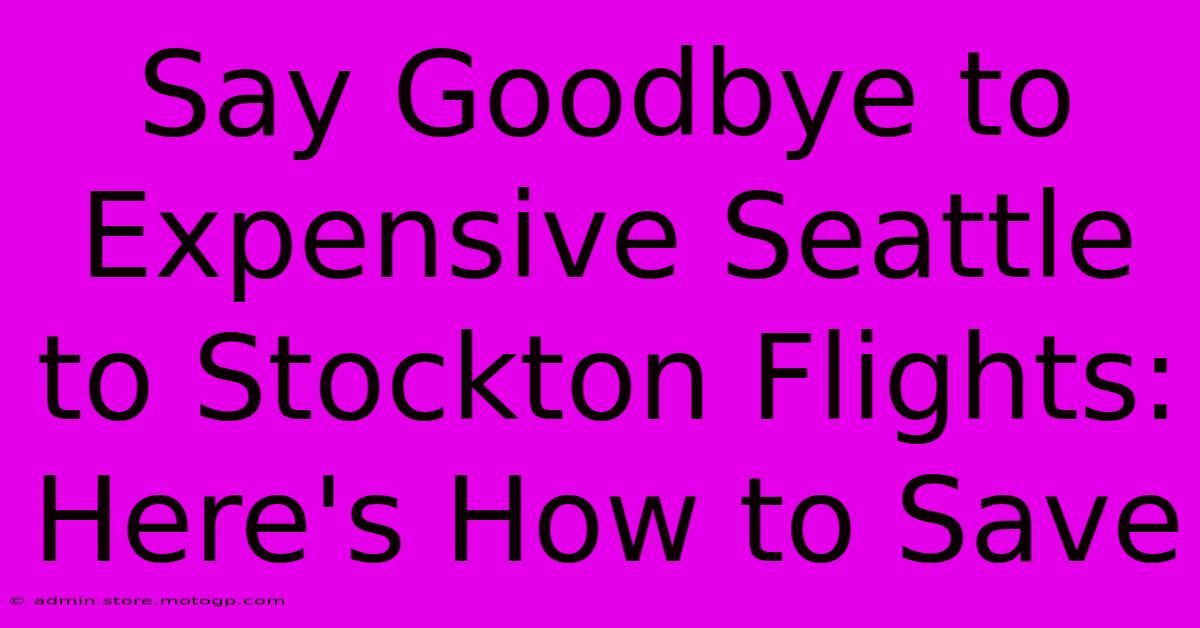 Say Goodbye To Expensive Seattle To Stockton Flights: Here's How To Save