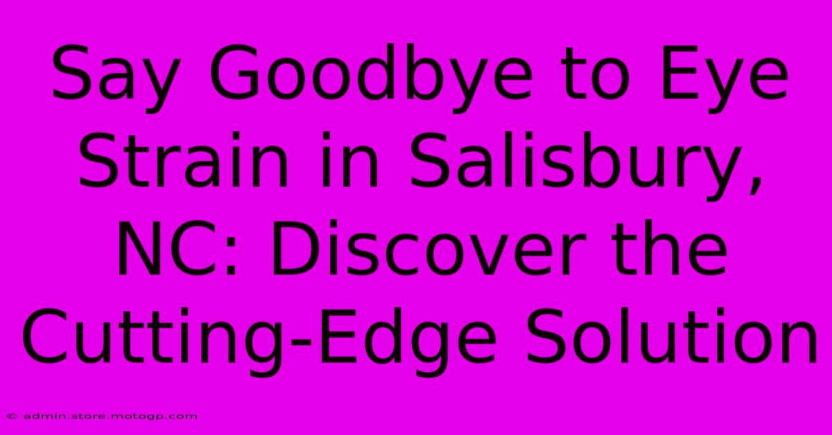 Say Goodbye To Eye Strain In Salisbury, NC: Discover The Cutting-Edge Solution