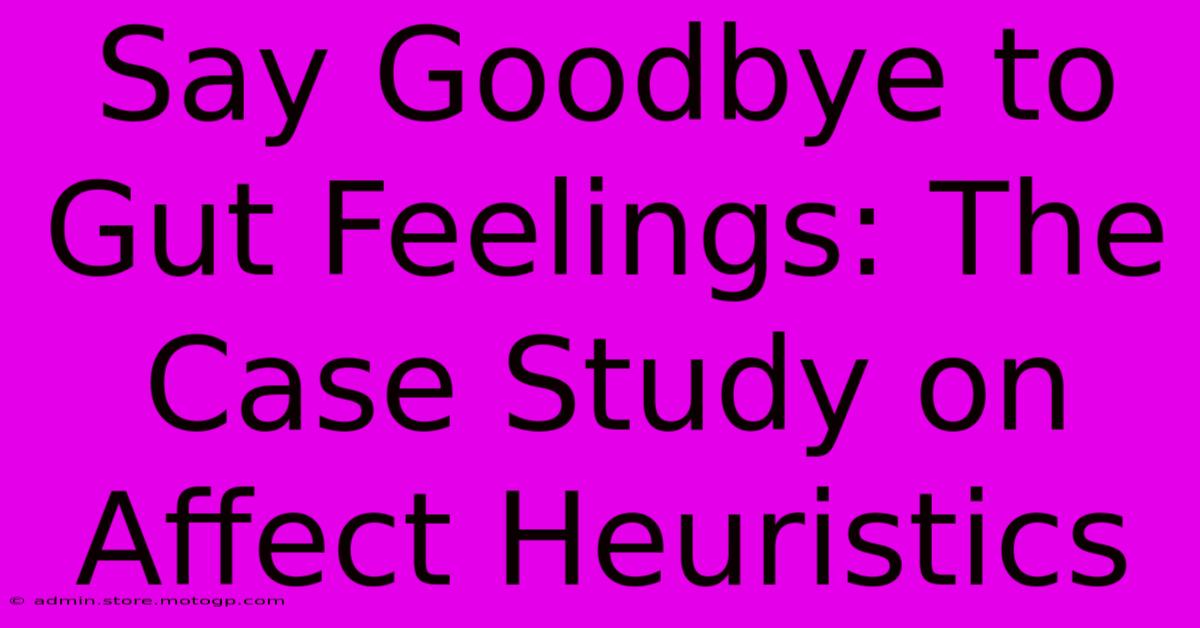 Say Goodbye To Gut Feelings: The Case Study On Affect Heuristics