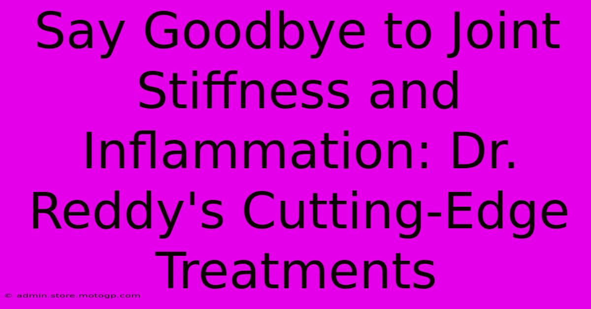 Say Goodbye To Joint Stiffness And Inflammation: Dr. Reddy's Cutting-Edge Treatments