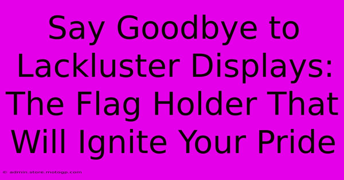 Say Goodbye To Lackluster Displays: The Flag Holder That Will Ignite Your Pride