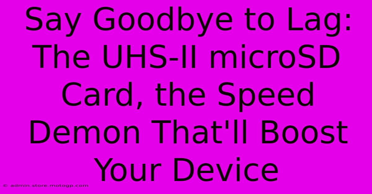 Say Goodbye To Lag: The UHS-II MicroSD Card, The Speed Demon That'll Boost Your Device