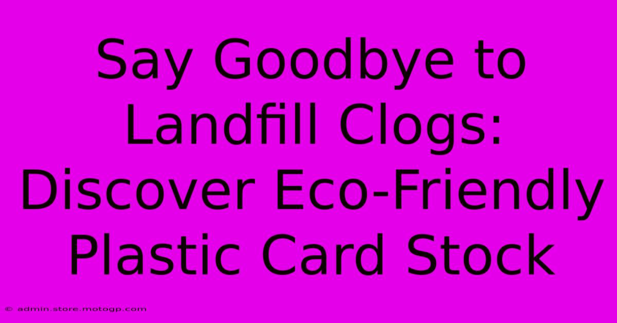 Say Goodbye To Landfill Clogs: Discover Eco-Friendly Plastic Card Stock