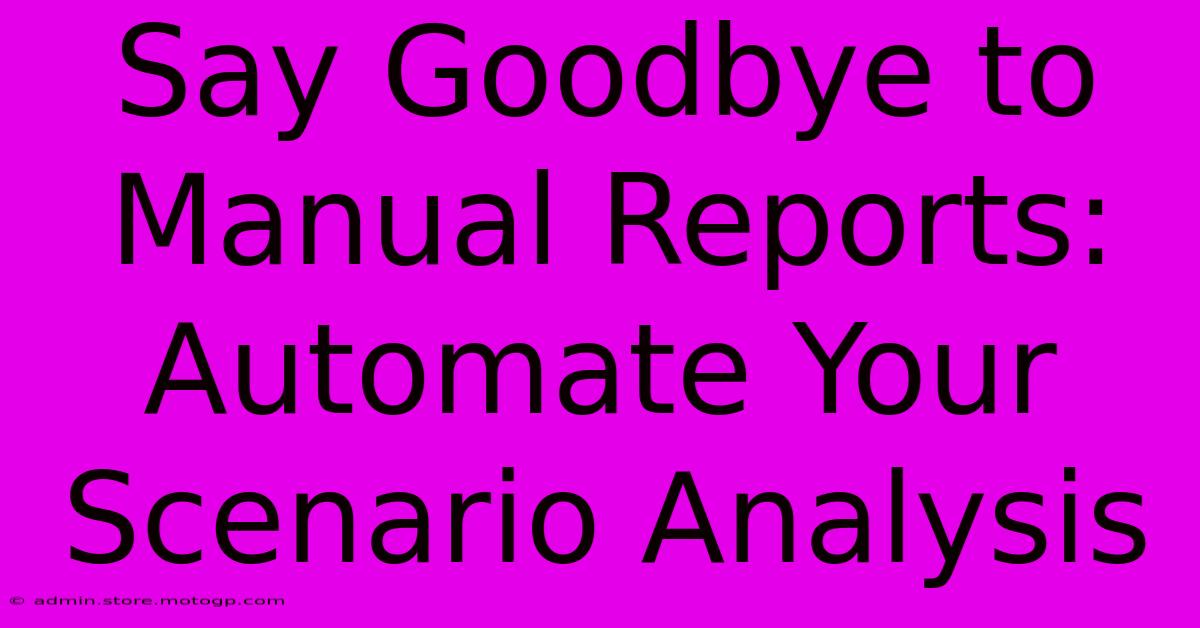 Say Goodbye To Manual Reports: Automate Your Scenario Analysis