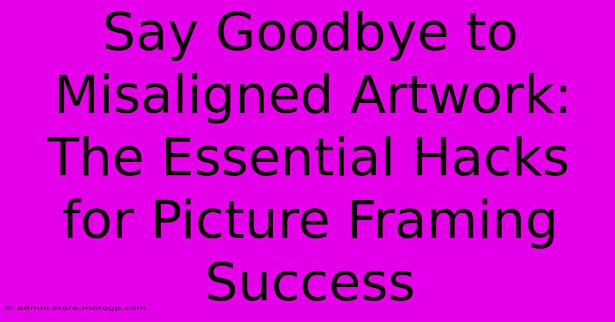 Say Goodbye To Misaligned Artwork: The Essential Hacks For Picture Framing Success