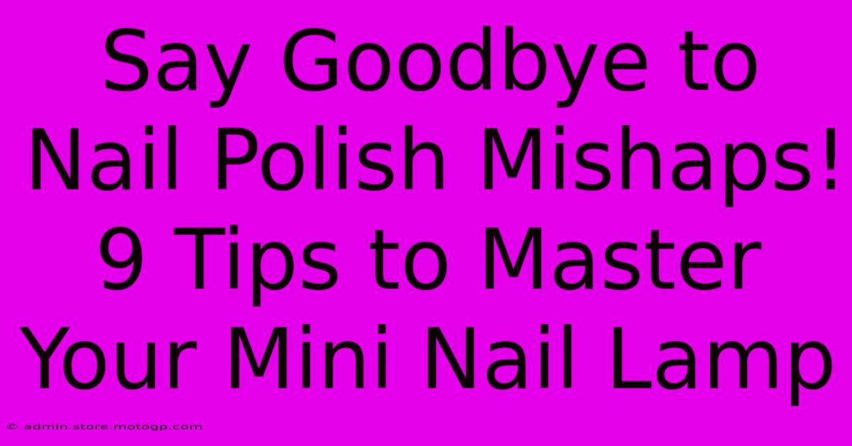 Say Goodbye To Nail Polish Mishaps! 9 Tips To Master Your Mini Nail Lamp