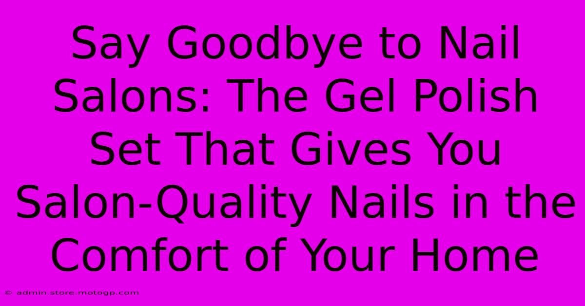 Say Goodbye To Nail Salons: The Gel Polish Set That Gives You Salon-Quality Nails In The Comfort Of Your Home