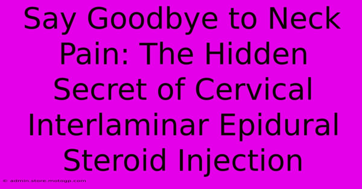 Say Goodbye To Neck Pain: The Hidden Secret Of Cervical Interlaminar Epidural Steroid Injection