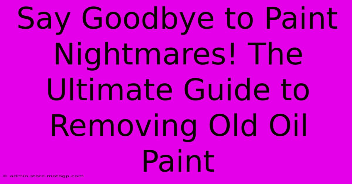 Say Goodbye To Paint Nightmares! The Ultimate Guide To Removing Old Oil Paint