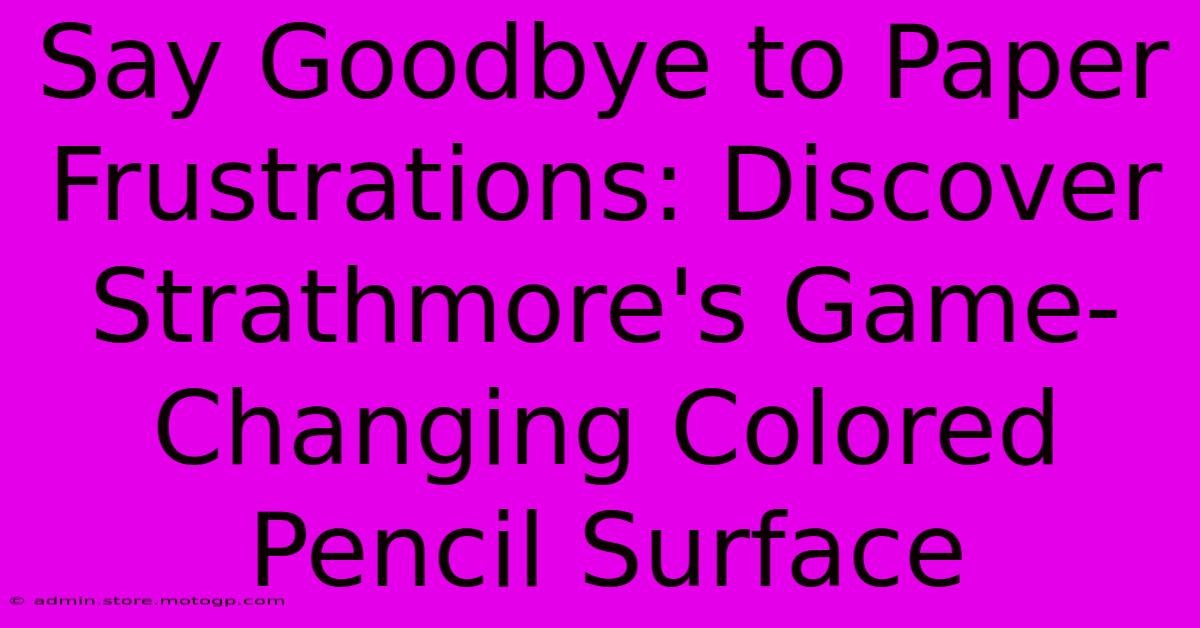 Say Goodbye To Paper Frustrations: Discover Strathmore's Game-Changing Colored Pencil Surface