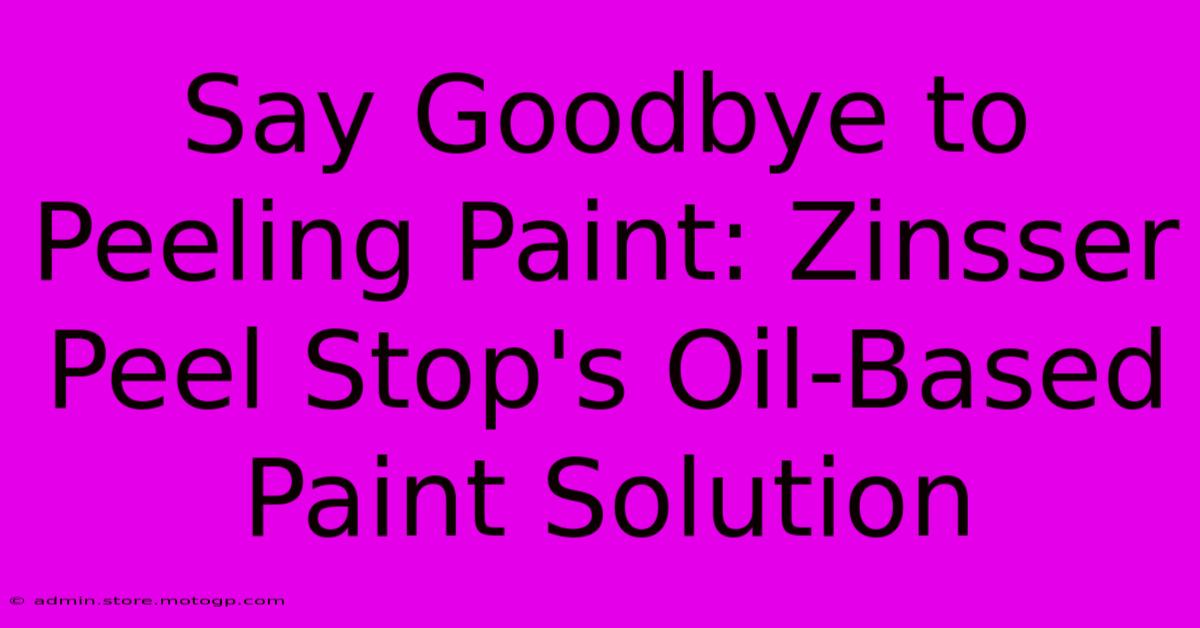 Say Goodbye To Peeling Paint: Zinsser Peel Stop's Oil-Based Paint Solution