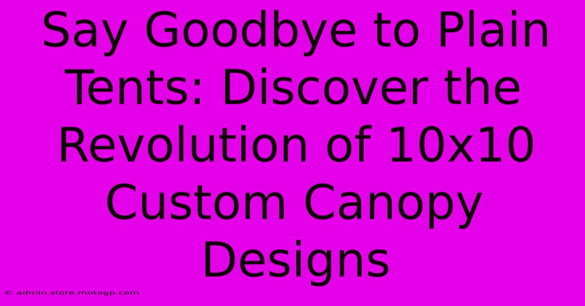 Say Goodbye To Plain Tents: Discover The Revolution Of 10x10 Custom Canopy Designs