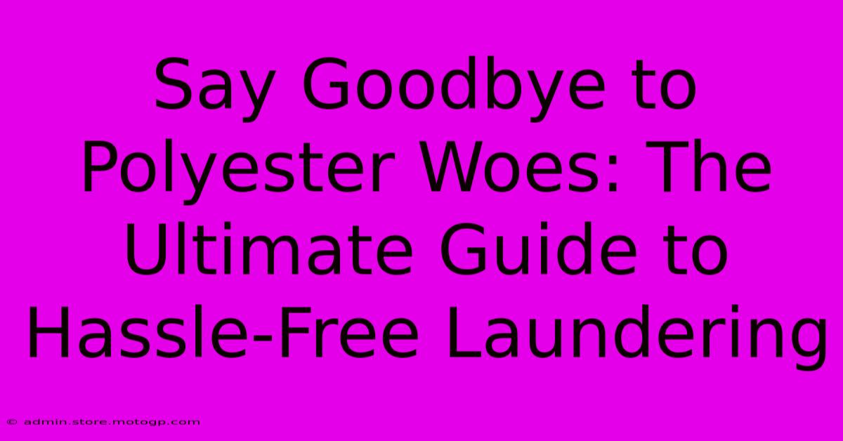 Say Goodbye To Polyester Woes: The Ultimate Guide To Hassle-Free Laundering