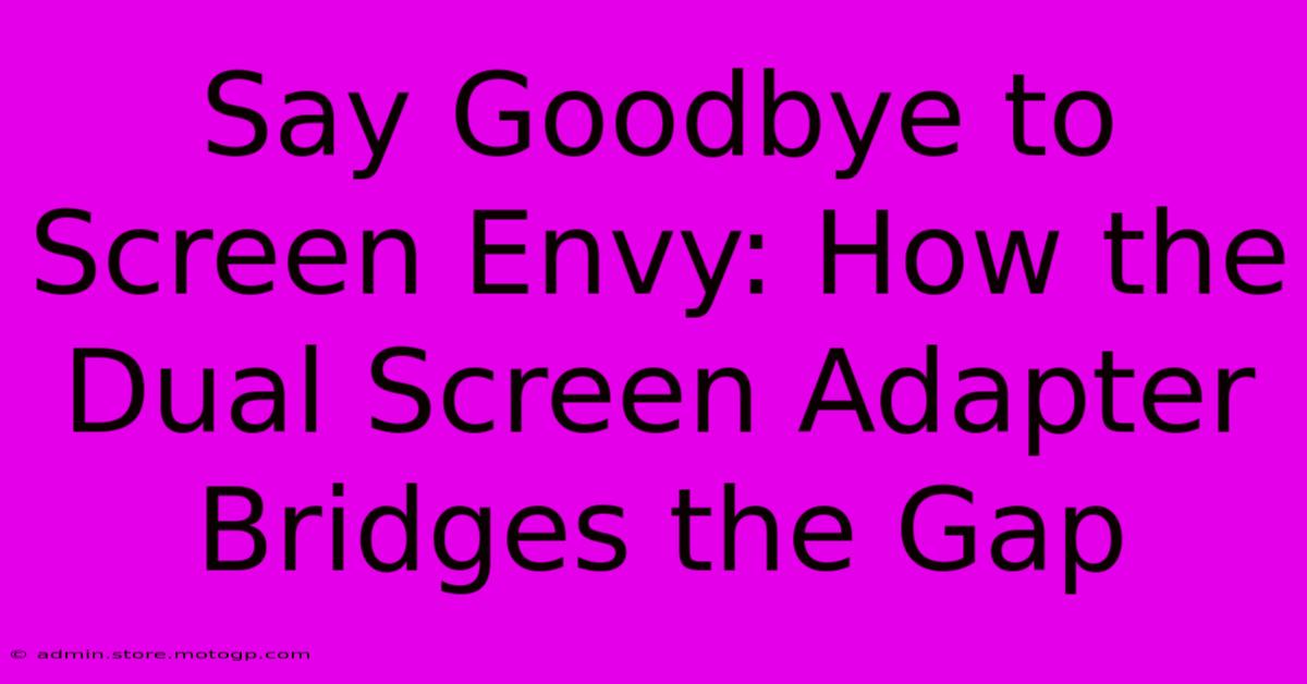 Say Goodbye To Screen Envy: How The Dual Screen Adapter Bridges The Gap