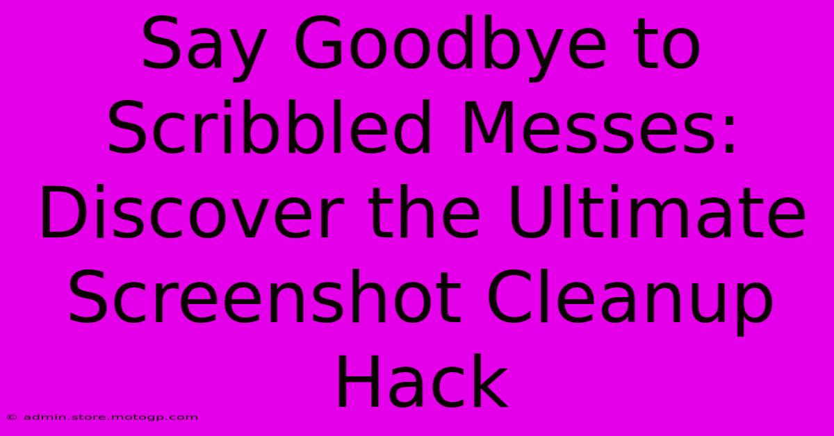 Say Goodbye To Scribbled Messes: Discover The Ultimate Screenshot Cleanup Hack