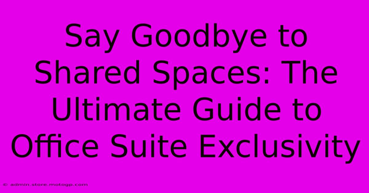 Say Goodbye To Shared Spaces: The Ultimate Guide To Office Suite Exclusivity