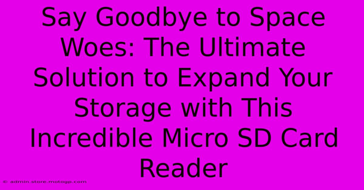 Say Goodbye To Space Woes: The Ultimate Solution To Expand Your Storage With This Incredible Micro SD Card Reader