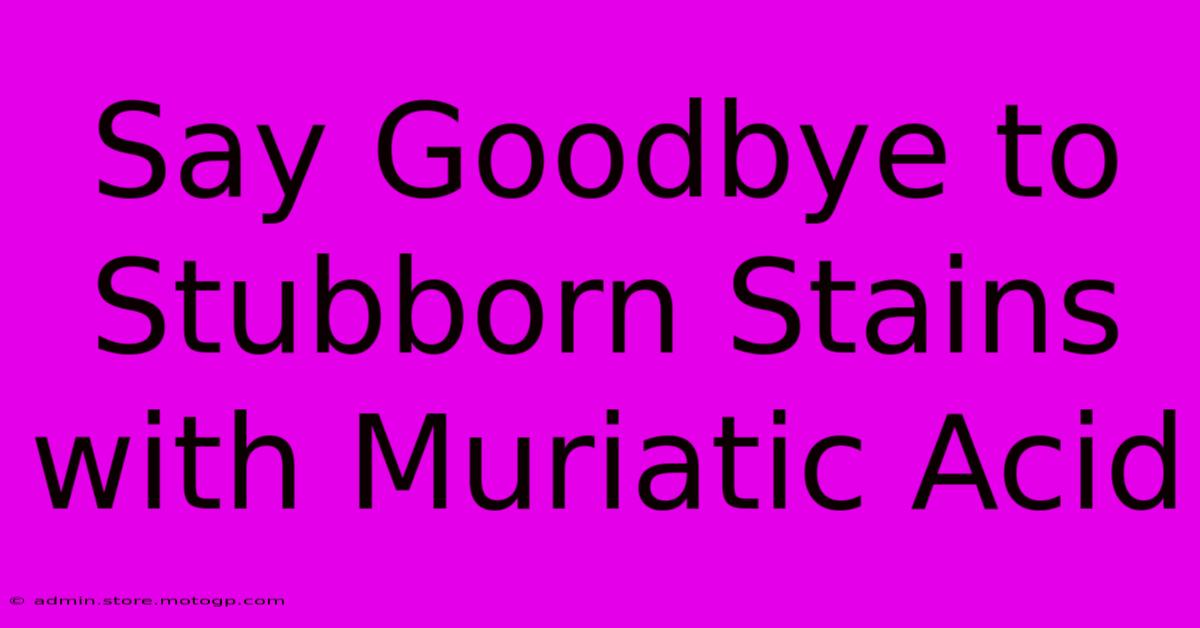 Say Goodbye To Stubborn Stains With Muriatic Acid