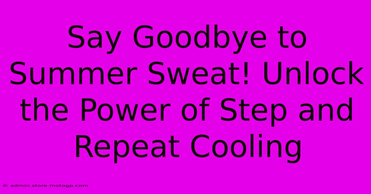 Say Goodbye To Summer Sweat! Unlock The Power Of Step And Repeat Cooling