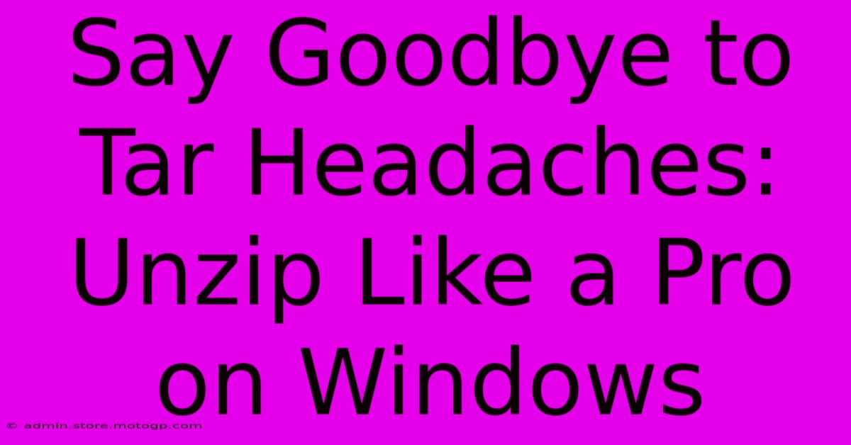 Say Goodbye To Tar Headaches: Unzip Like A Pro On Windows