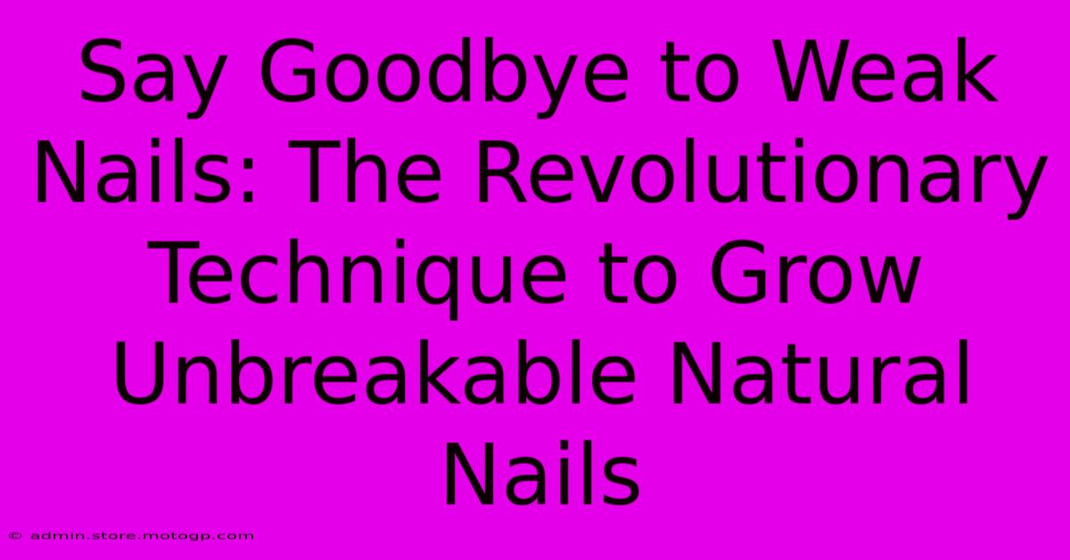 Say Goodbye To Weak Nails: The Revolutionary Technique To Grow Unbreakable Natural Nails