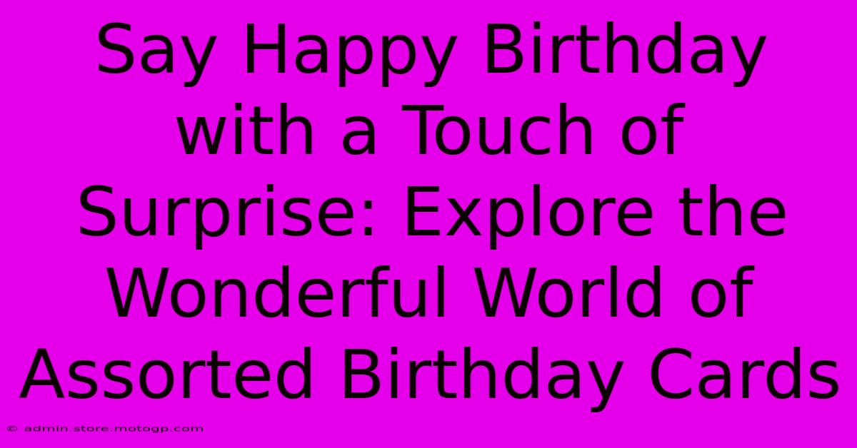 Say Happy Birthday With A Touch Of Surprise: Explore The Wonderful World Of Assorted Birthday Cards