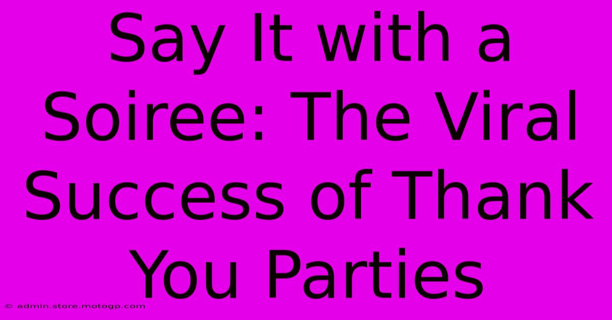 Say It With A Soiree: The Viral Success Of Thank You Parties