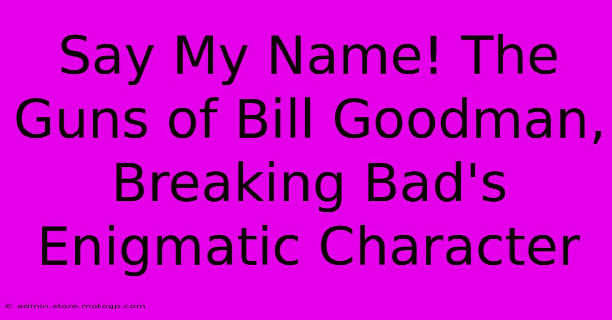 Say My Name! The Guns Of Bill Goodman, Breaking Bad's Enigmatic Character