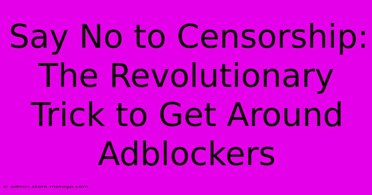 Say No To Censorship: The Revolutionary Trick To Get Around Adblockers