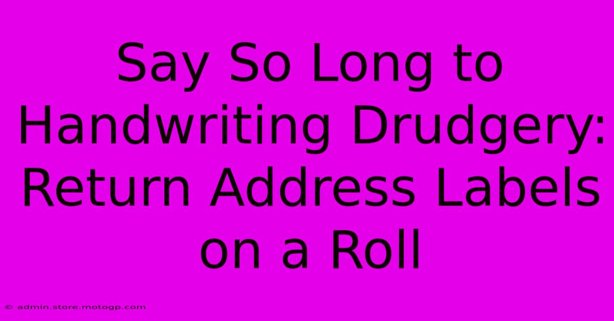 Say So Long To Handwriting Drudgery: Return Address Labels On A Roll