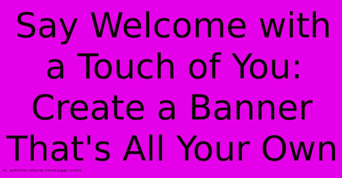 Say Welcome With A Touch Of You: Create A Banner That's All Your Own