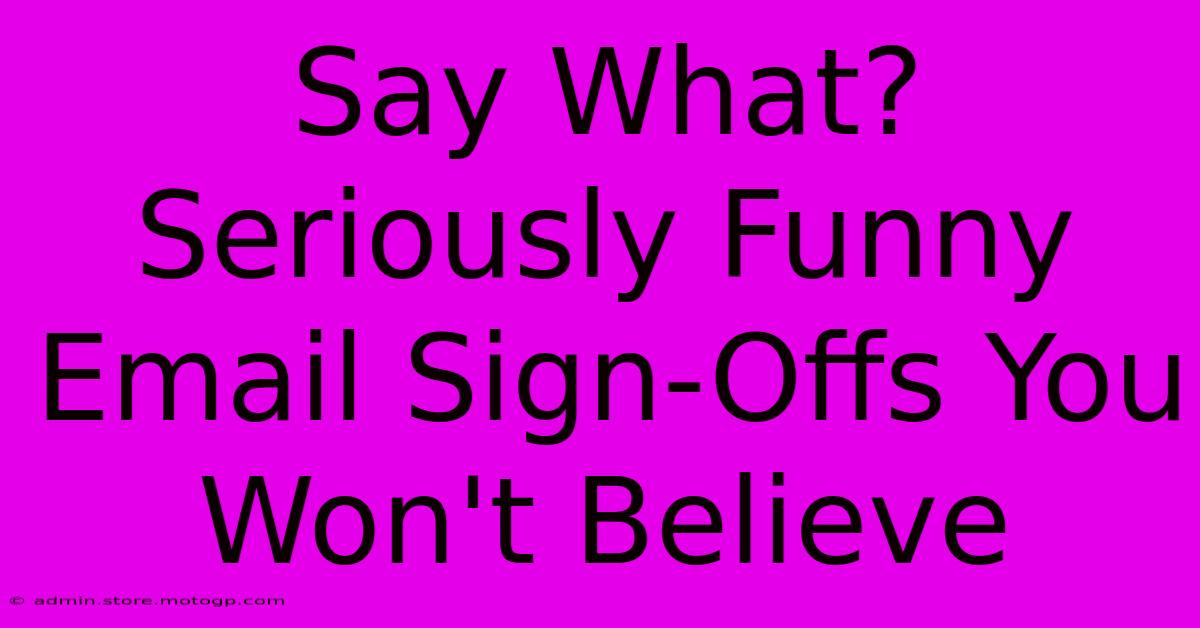 Say What? Seriously Funny Email Sign-Offs You Won't Believe