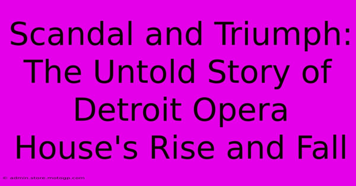 Scandal And Triumph: The Untold Story Of Detroit Opera House's Rise And Fall