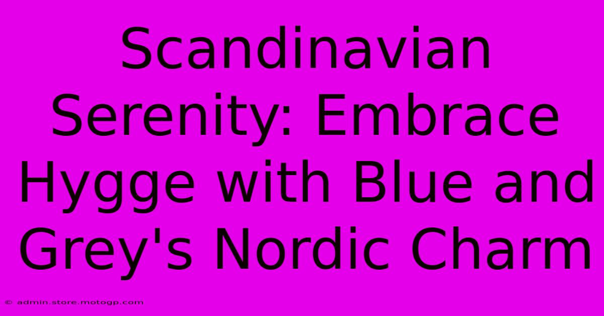 Scandinavian Serenity: Embrace Hygge With Blue And Grey's Nordic Charm