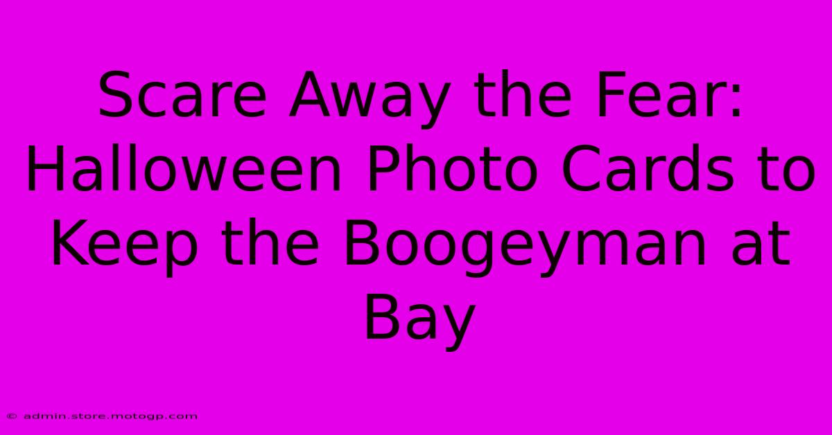 Scare Away The Fear: Halloween Photo Cards To Keep The Boogeyman At Bay