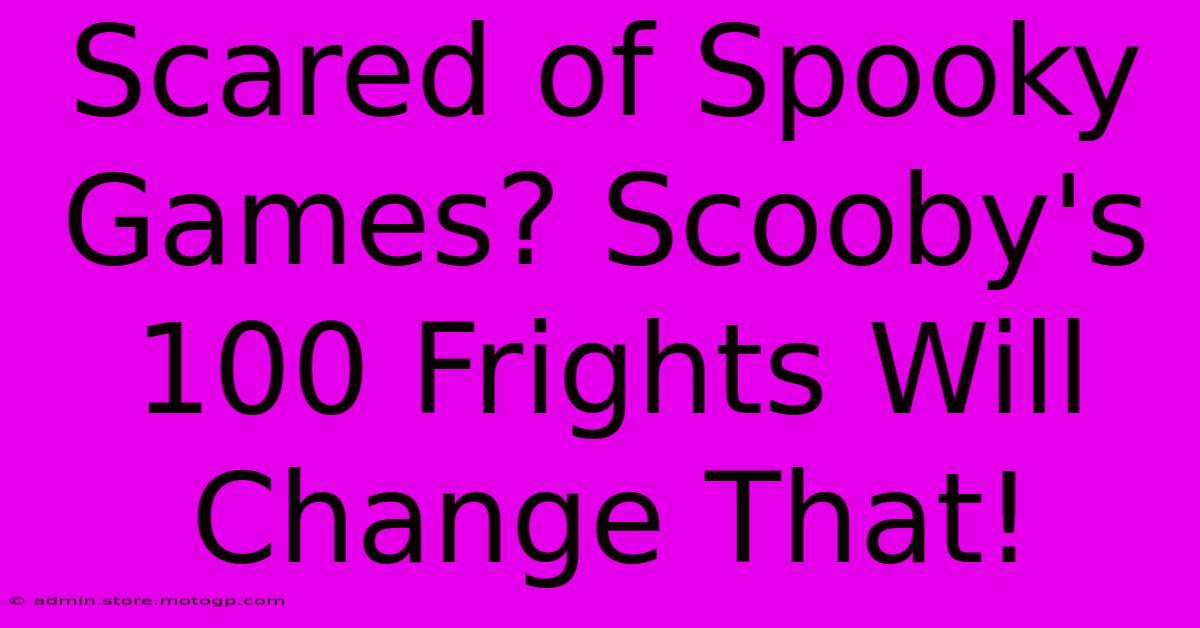 Scared Of Spooky Games? Scooby's 100 Frights Will Change That!