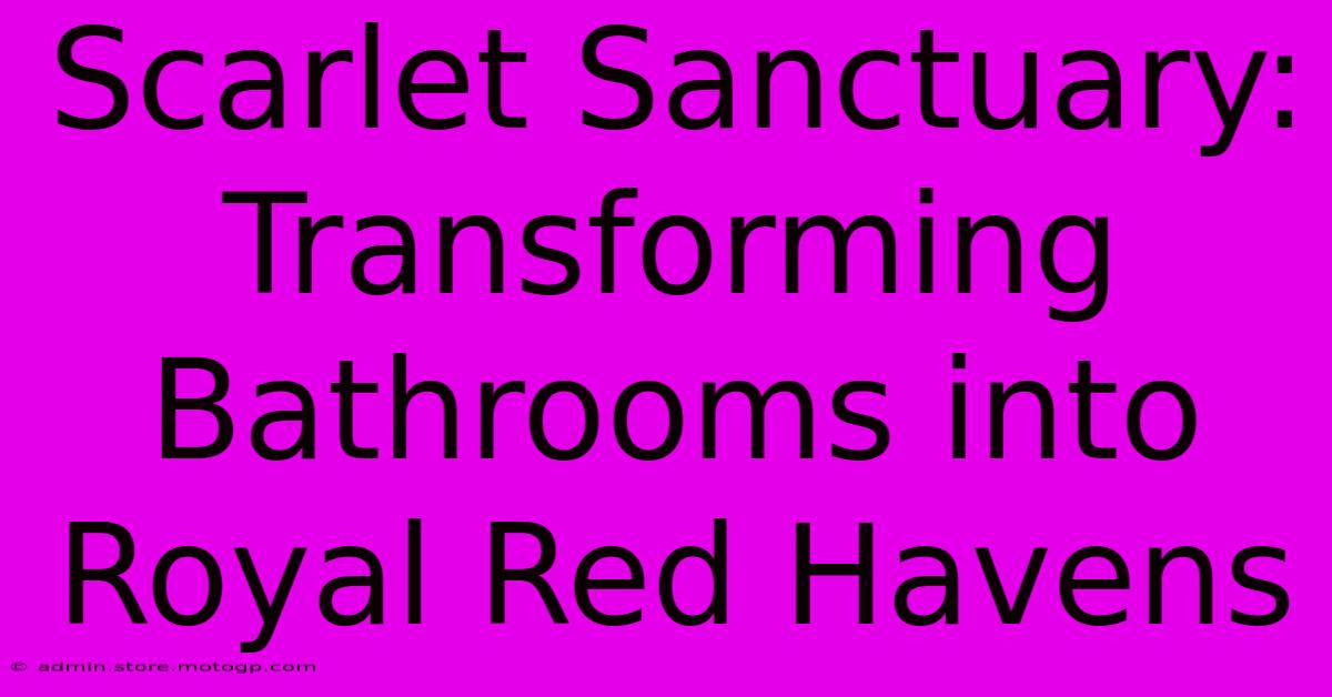 Scarlet Sanctuary: Transforming Bathrooms Into Royal Red Havens