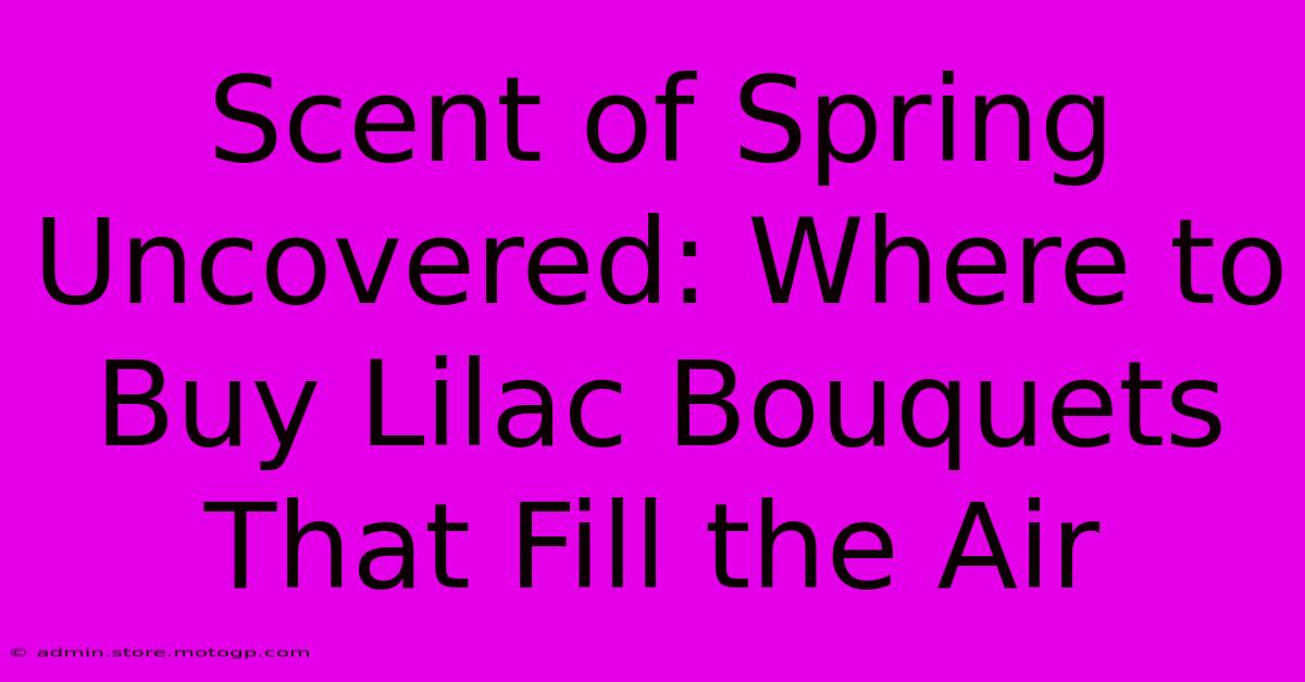 Scent Of Spring Uncovered: Where To Buy Lilac Bouquets That Fill The Air