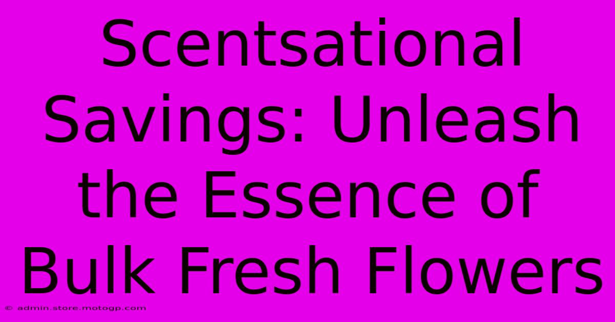 Scentsational Savings: Unleash The Essence Of Bulk Fresh Flowers