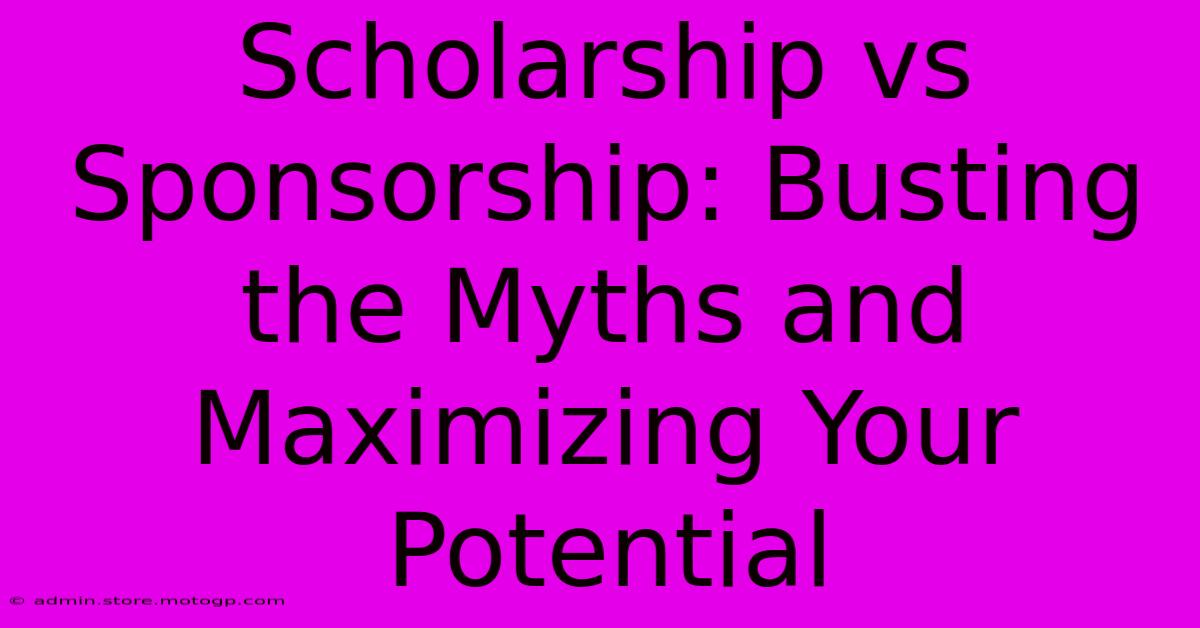 Scholarship Vs Sponsorship: Busting The Myths And Maximizing Your Potential