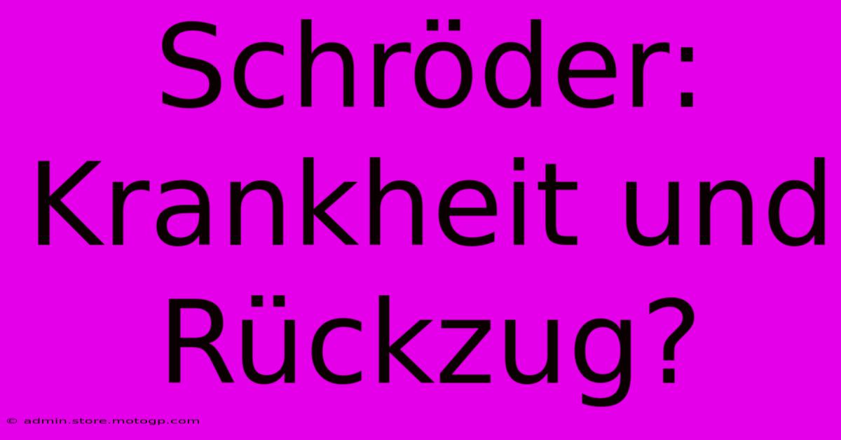 Schröder:  Krankheit Und Rückzug?