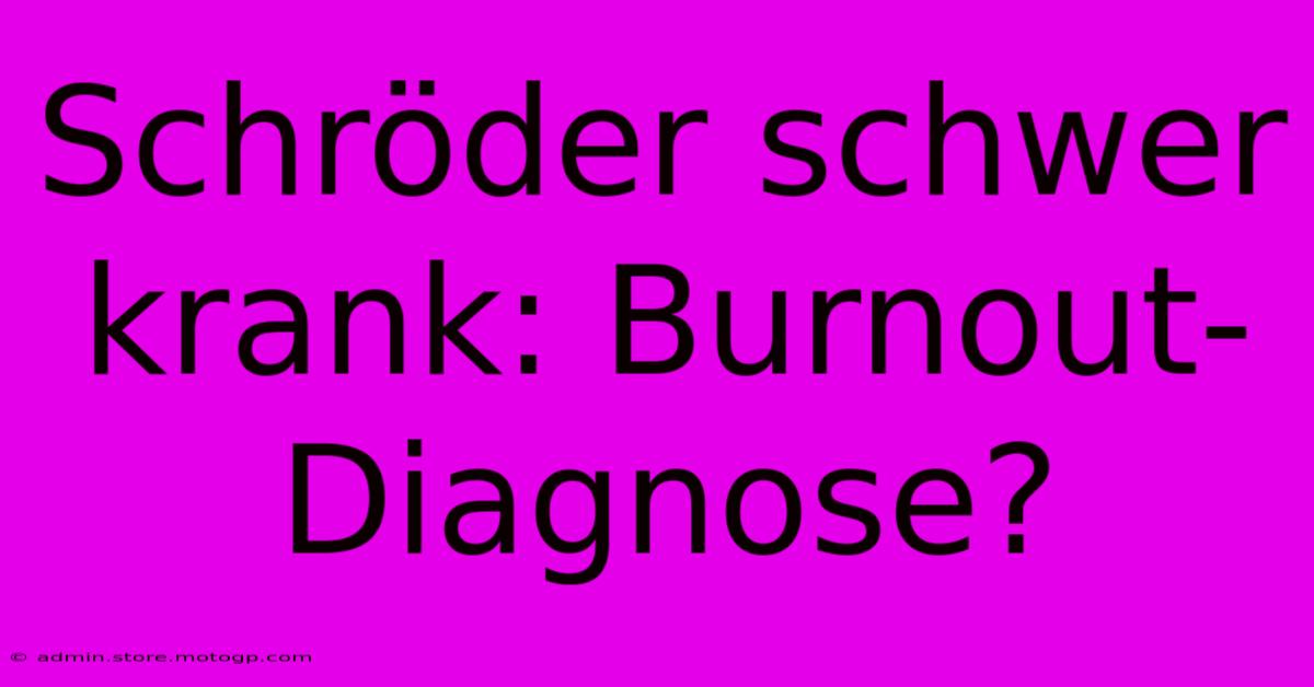 Schröder Schwer Krank: Burnout-Diagnose?