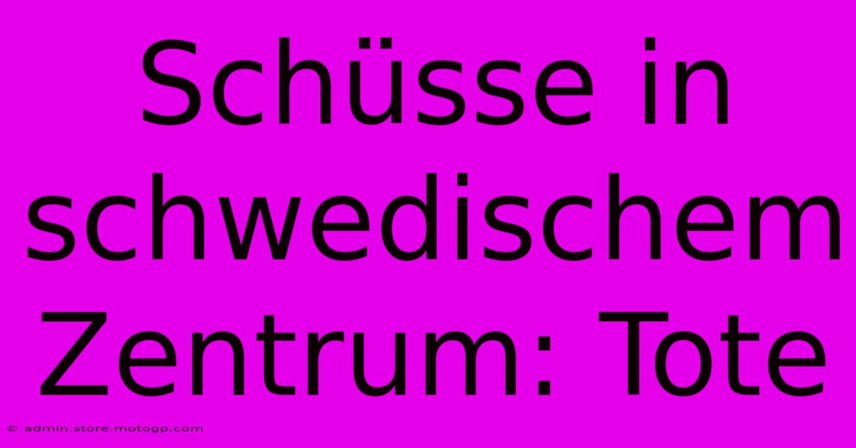 Schüsse In Schwedischem Zentrum: Tote